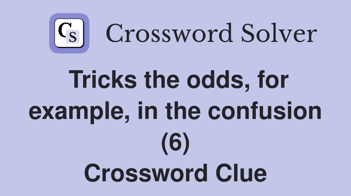 Tricks the odds, for example, in the confusion (6) Crossword Clue